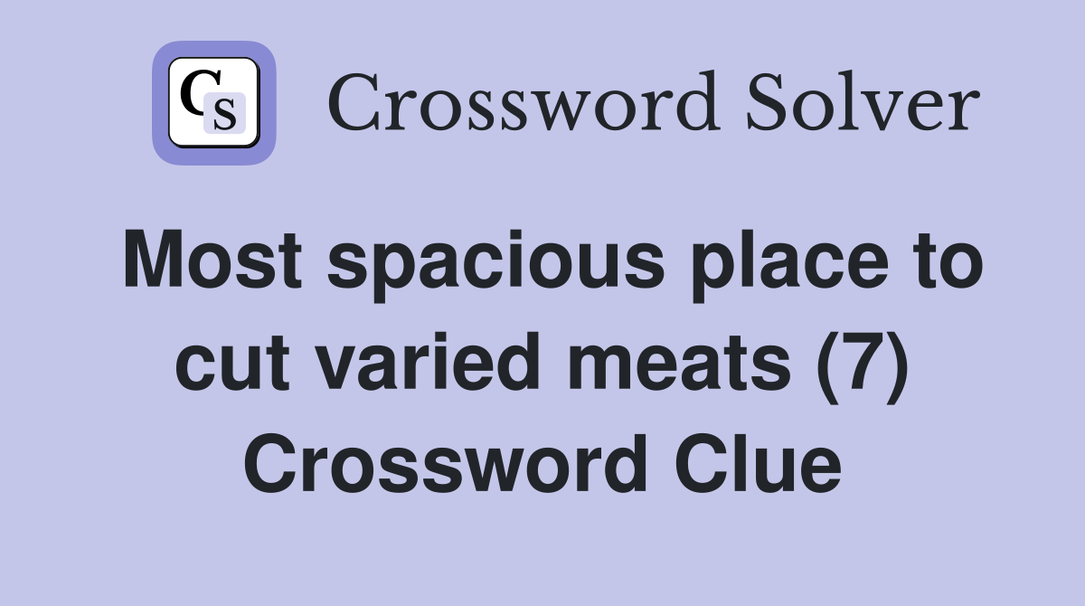 Most spacious place to cut varied meats (7) Crossword Clue Answers